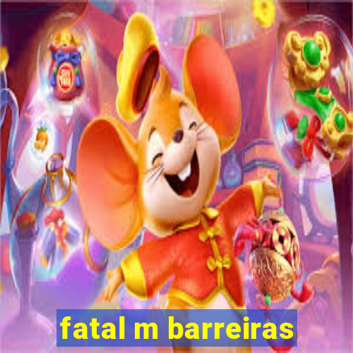 fatal m barreiras